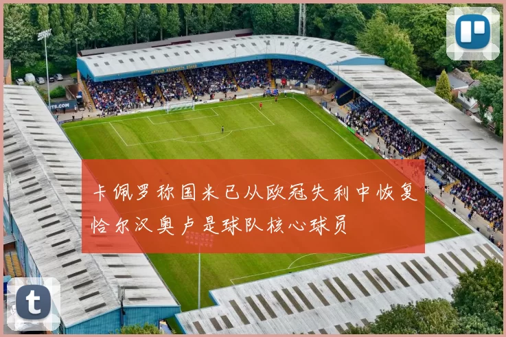 卡佩罗称国米已从欧冠失利中恢复恰尔汉奥卢是球队核心球员